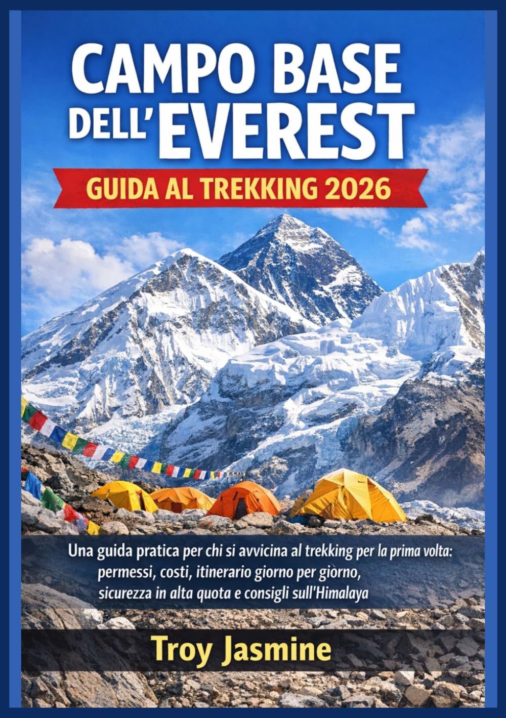 CAMPO BASE DELL'EVEREST GUIDA AL TREKKING 2026: Una guida pratica per chi si avvicina al trekking per la prima volta: permessi, costi, itinerario ... del Parco Nazionale Troy Jasmine)