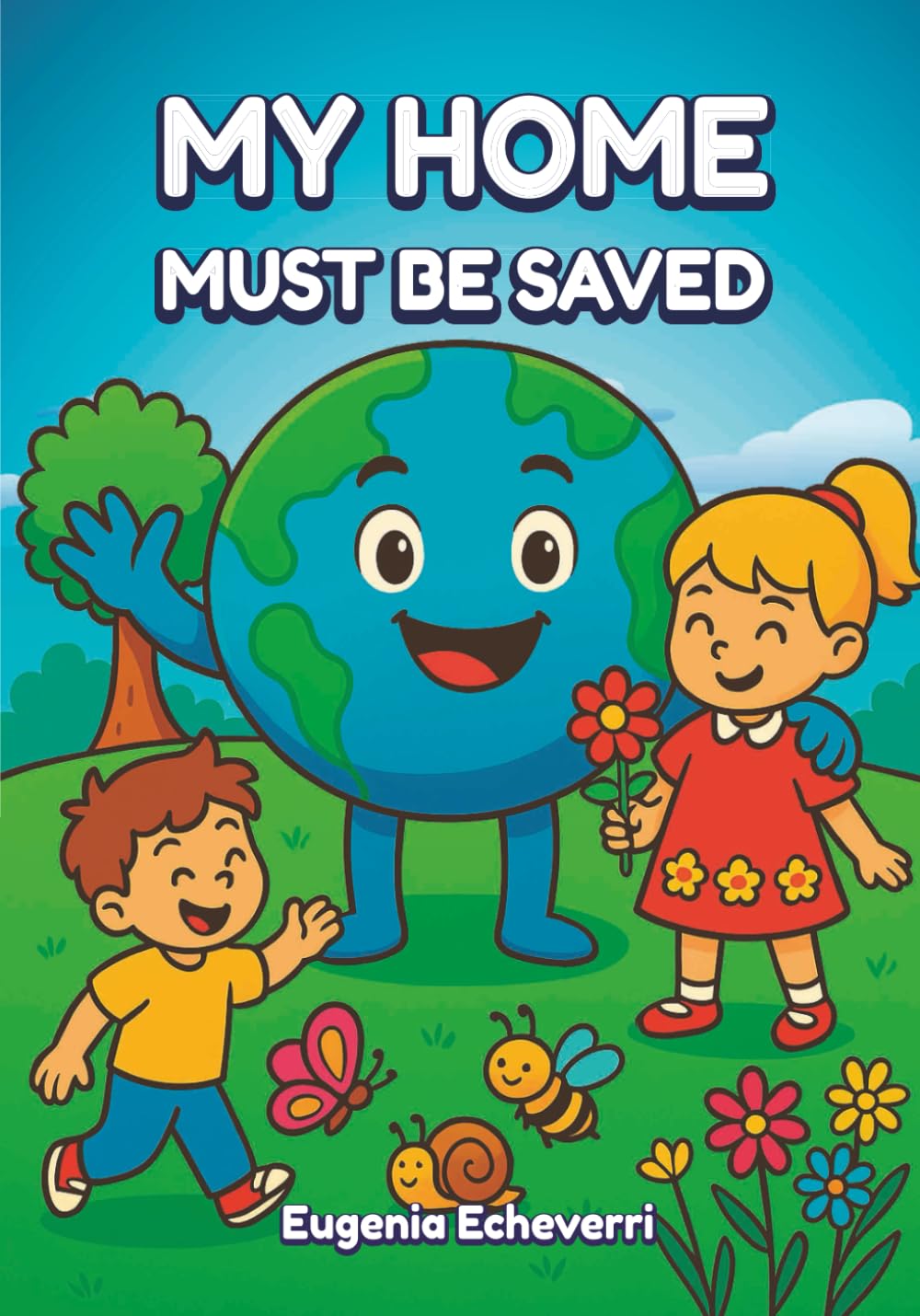 MY HOME MUST BE SAVED: A Colorful Journey Full of Adventures to Save Our Planet