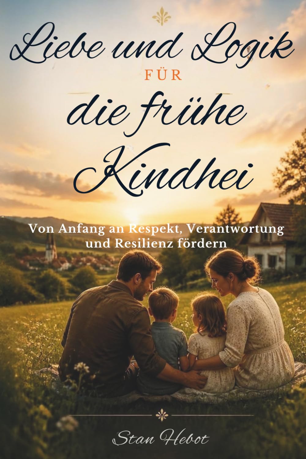 Liebe und Logik für die frühe Kindheit: Von Anfang an Respekt, Verantwortung und Resilienz fördern