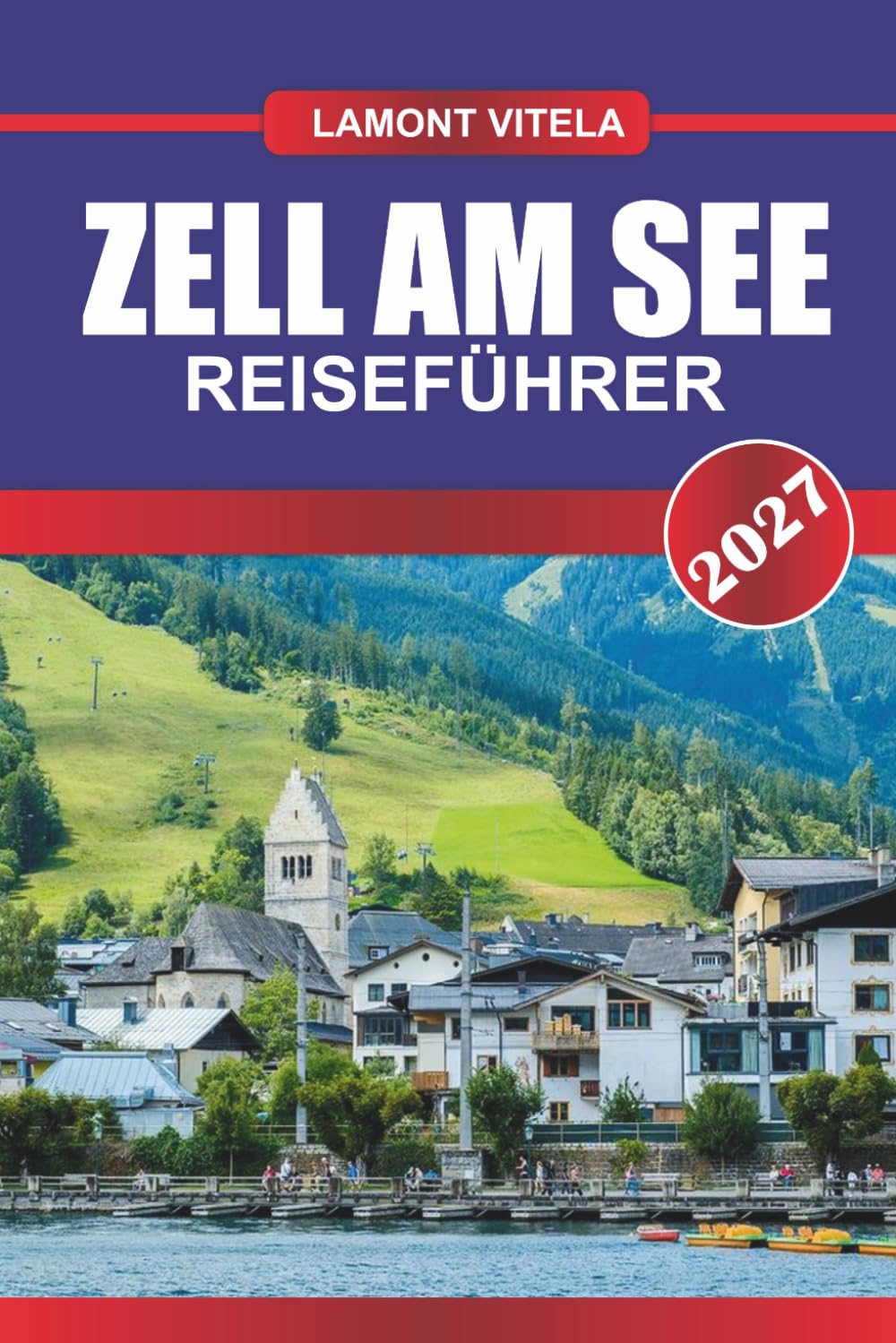 ZELL AM SEE REISEFÜHRER 2027: Entdecken Sie ikonische Sehenswürdigkeiten, lokale Schätze, Tagesausflüge, Reiserouten, Restaurants und Insider-Reisetipps