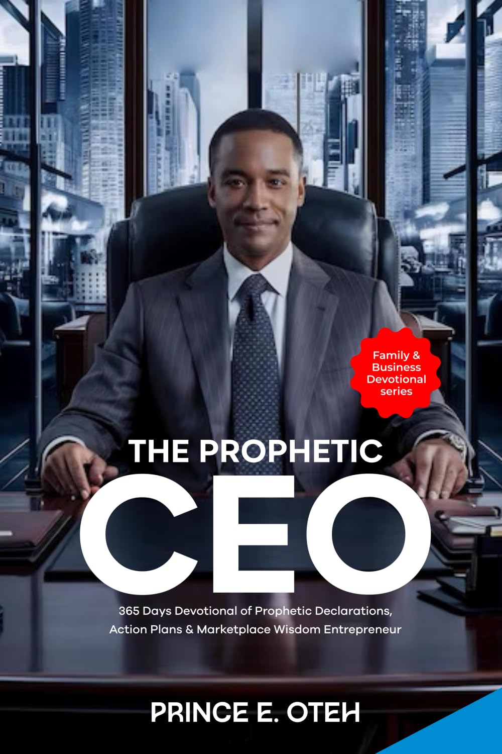 The Prophetic CEO: 365 Days Devotional of Prophetic Declarations, Action Plans and Marketplace Wisdom Entrepreneur
