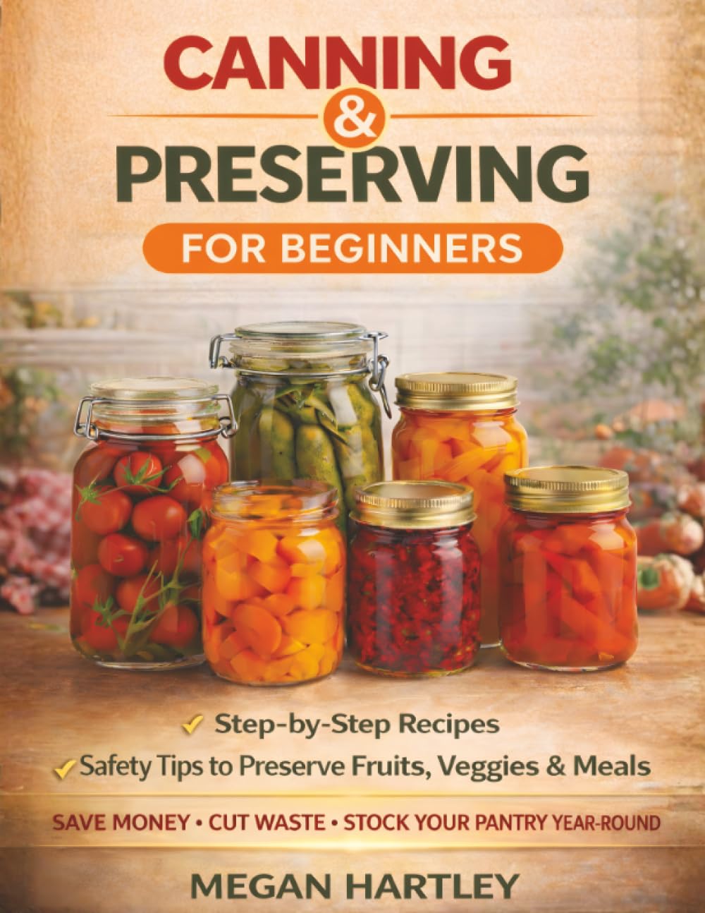 Canning and Preserving for Beginners: Step-by-Step Recipes and Safety Tips to Preserve Fruits, Veggies, and Meals | Save Money, Cut Waste, and Build a Fully Stocked Pantry All Year Round      Paperback – February 26, 2026