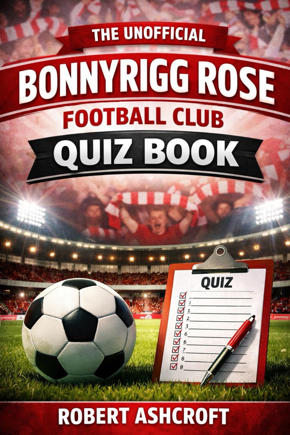 The Unofficial Bonnyrigg Rose Football Club Quiz Book: A Journey Through the History of The Rose