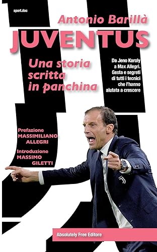 Juventus. Una storia scritta in panchina. Da Jeno Karoly a Max Allegri. Gesta e segreti di tutti i tecnici che l'hanno aiutata a crescere