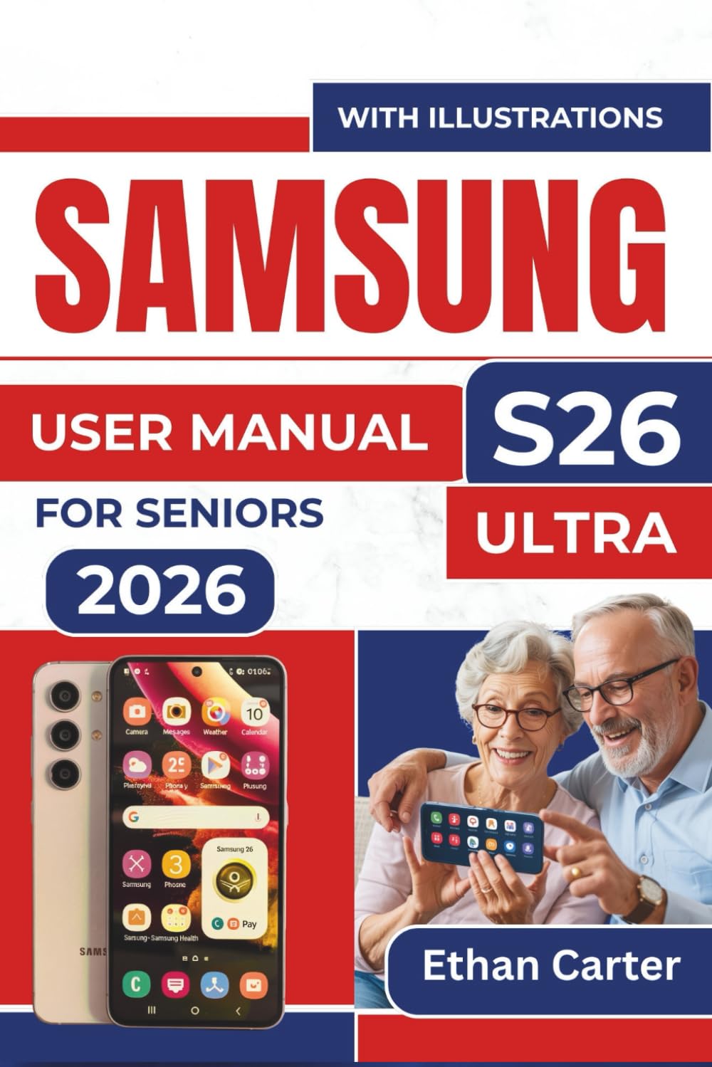 SAMSUNG S26 Ultra USER MANUAL For Seniors 2026: Master the Tools to Optimize Your Phone's Performance, Avoid Battery Drain, and Create a Seamless User Experience without Technical Confusion
