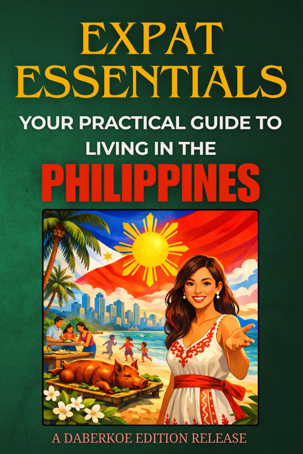 Expat Essentials : Your Practical Guide to Living in the Philippines