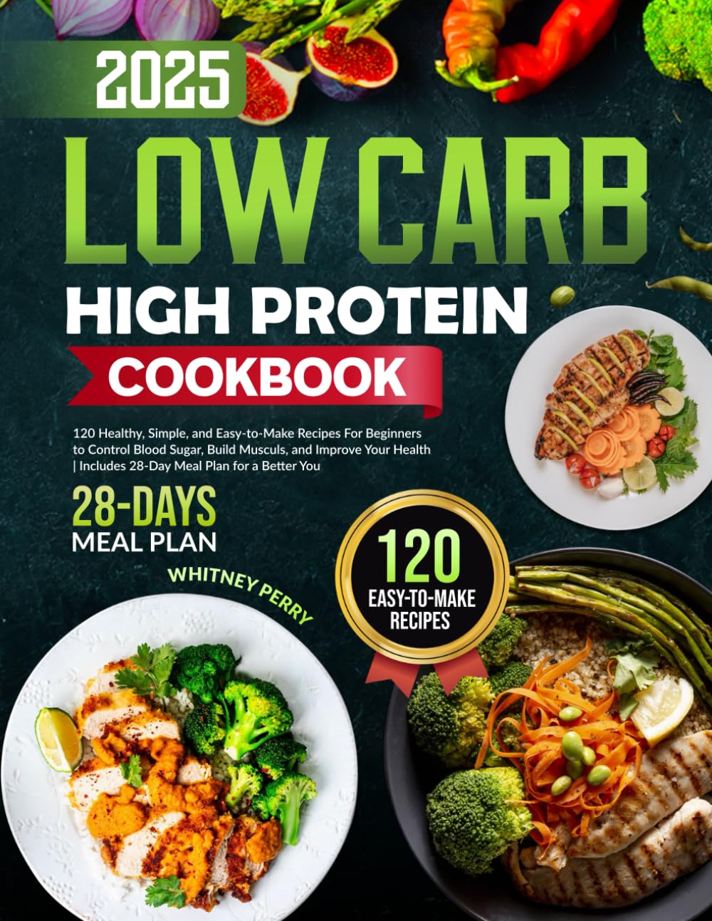 Low-Carb High-Protein Cookbook: 120 Healthy, Simple, and Easy-to-Make Recipes for Beginners to Control Blood Sugar, Build Muscle, and Improve Your ...