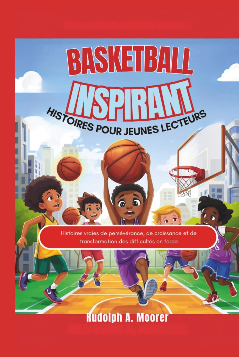 Basketball inspirant Histoires pour jeunes lecteurs: Histoires vraies de persévérance, de croissance et de transformation des difficultés en force (The unstoppable)
