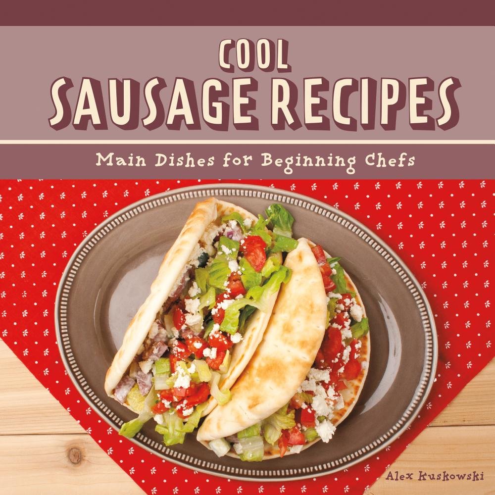 Cool Sausage Recipes: Main Dishes for Beginning Chefs (Cool Main Dish Recipes)