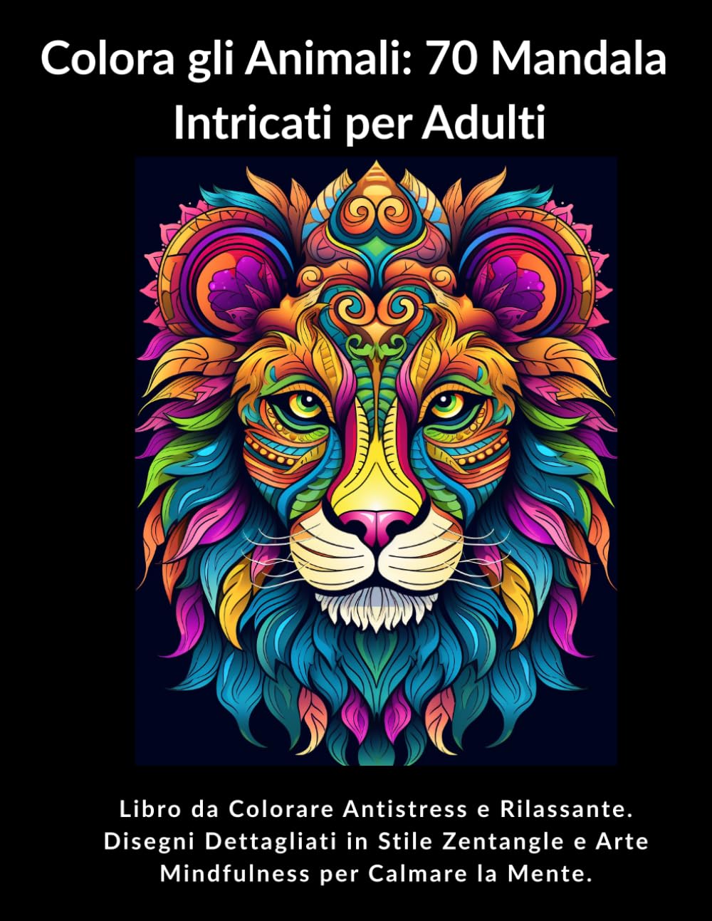 Animal Coloring: 70 Detailed Mandalas for Adults: Stress-Relieving and Relaxing Coloring Book. Detailed Zentangle-Style Designs and Mindfulness Art to Calm the Mind.