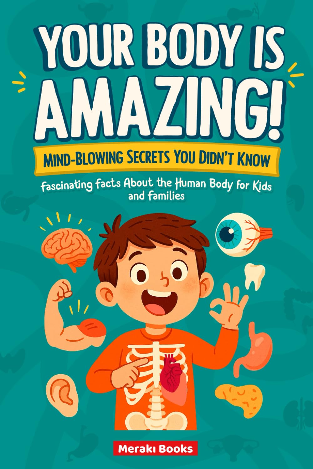 YOUR BODY IS AMAZING!: Mind-Blowing Secrets You Didn't Know: Fascinating Facts About Human Biology That Will Change How You See Yourself
