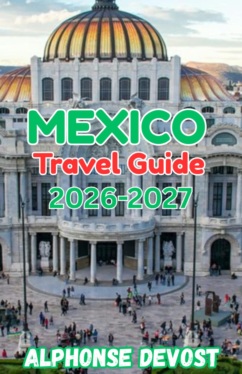 Mexico Travel Guide 2026-2027: Authentic Experiences, Local Insights and Cultural Depth