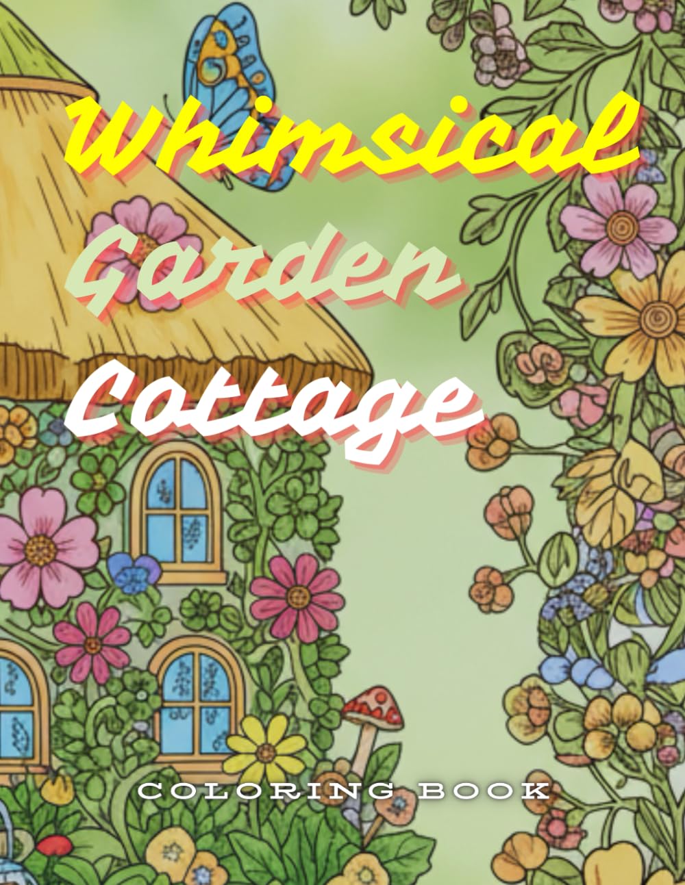 Whimsical Garden Cottage - Coloring Book: An Intricate Adult Coloring Book for Stress Relief, Featuring Enchanting Floral Cottages, Secret Gardens, and Tranquil Landscapes.