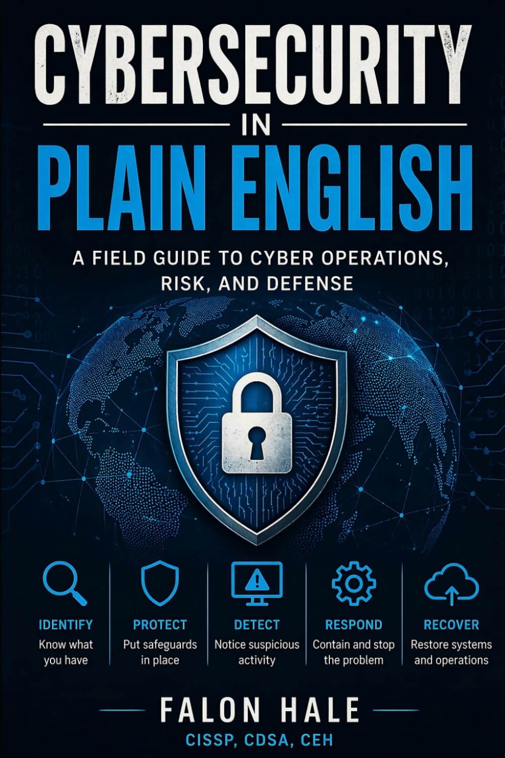 Cybersecurity in Plain English: A Field Guide to Cyber Operations, Risk, and Defense