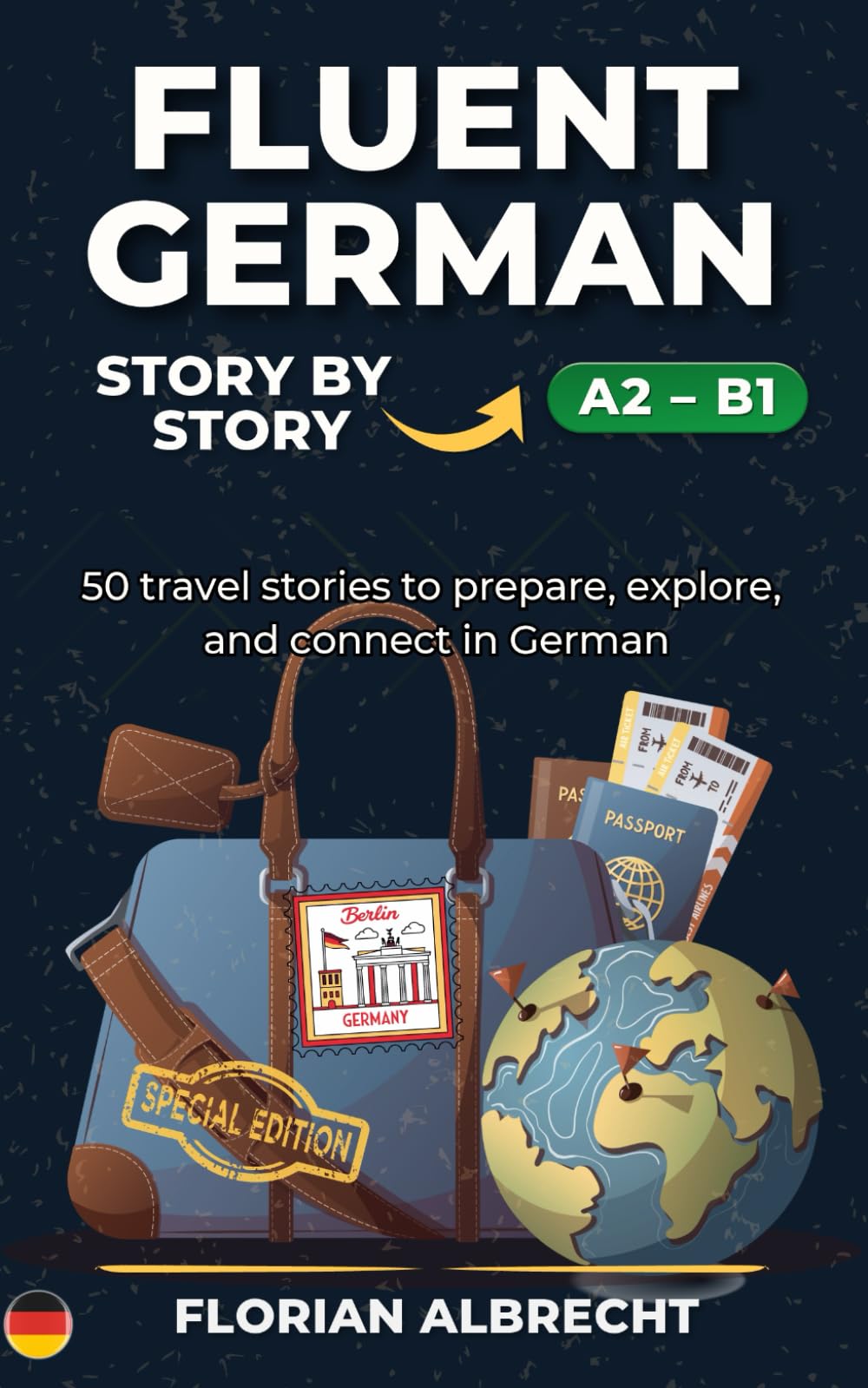 Fluent German, Story by Story: Intermediate (A2–B1) – 50 Travel Stories to Build Confidence and Vocabulary (Fluent German Series)