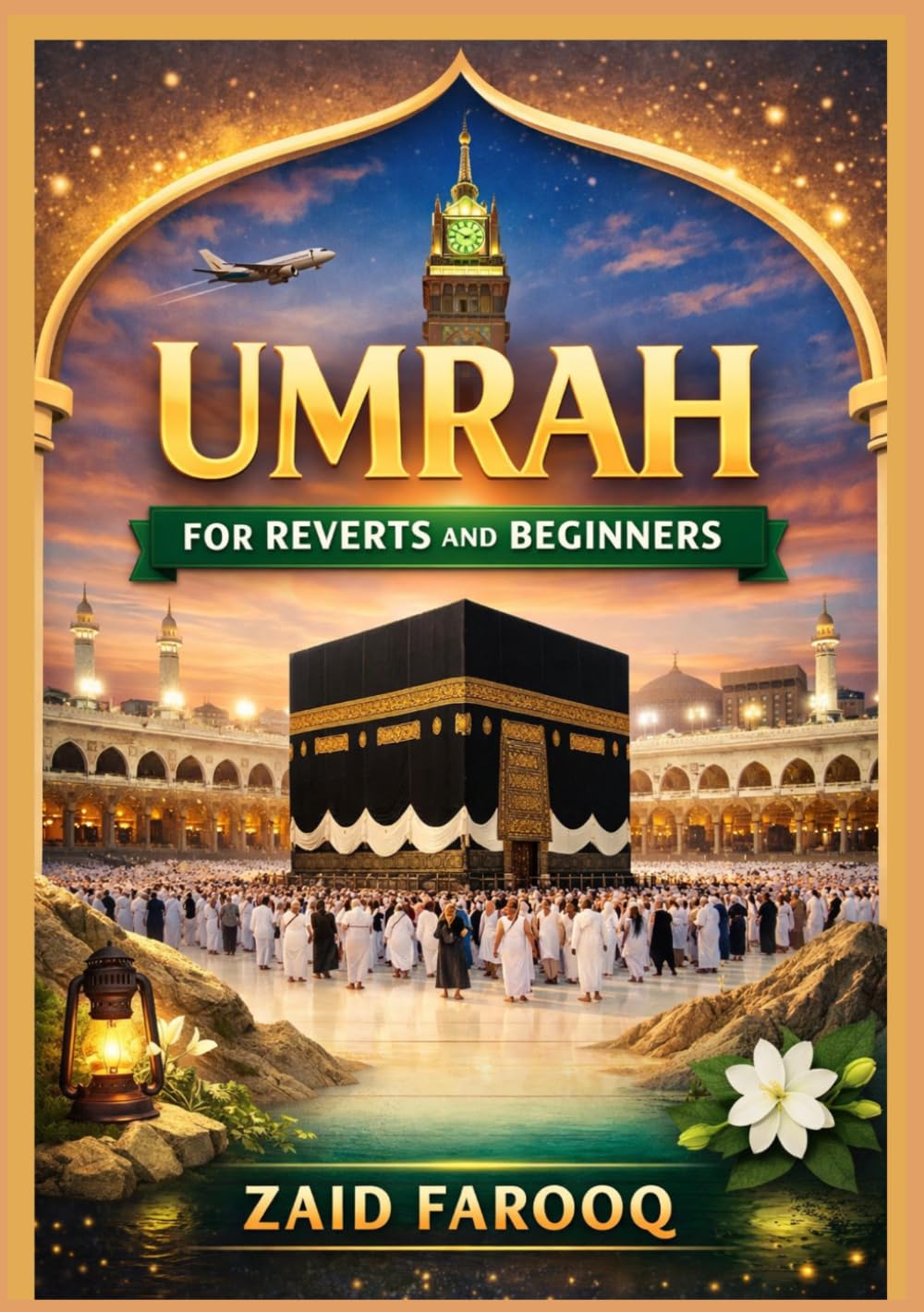 Umrah for Reverts and Beginners: A Step-by-Step Guide to the Lesser Pilgrimage: Preparation, Rituals, and Practical Advice for First-Time Pilgrims (Zaid Farooq Islamic Series)