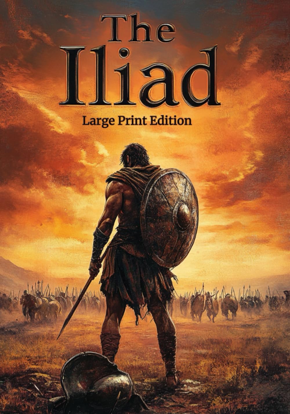 The Iliad (Large Print Edition): An Epic Ancient Greek Poem of Honor, War, Gods, and Human Destiny