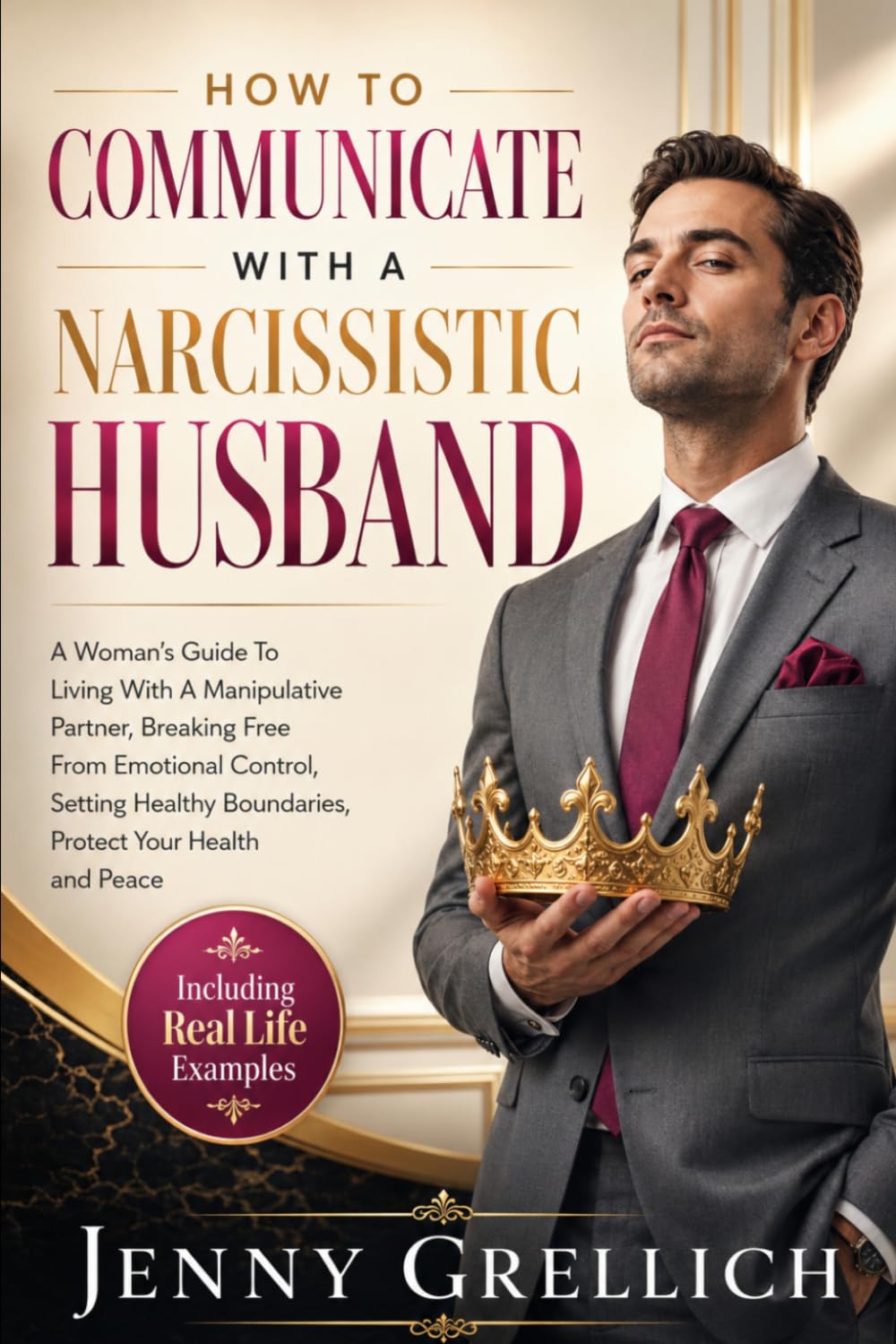 How To Communicate With A Narcissistic Husband: A Woman's Guide To Living With A Manipulative Partner, Breaking Free From Emotional Control, Setting Healthy Boundaries, Protect Your Health and Peace