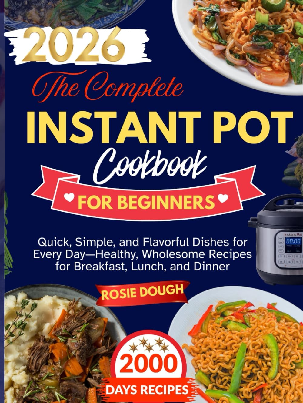 The Complete Instant Pot Cookbook for Beginners: Quick, Simple, and Flavorful Dishes for Every Day—Healthy, Wholesome Recipes for Breakfast, Lunch, and Dinner