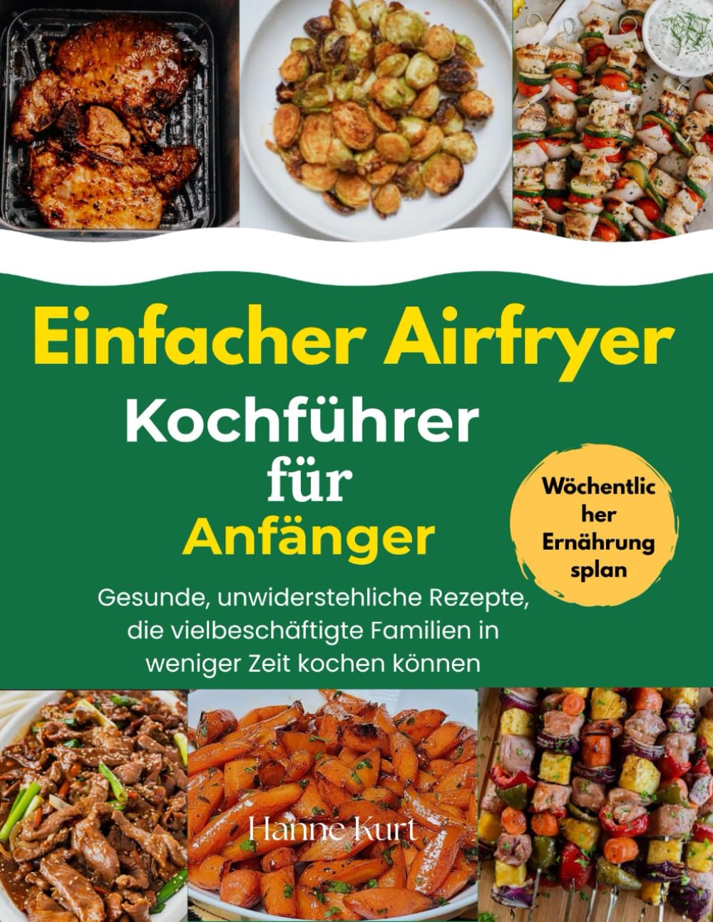Einfacher Airfryer-Kochführer für Anfänger: Gesunde, unwiderstehliche Rezepte, die vielbeschäftigte Familien in weniger Zeit kochen können