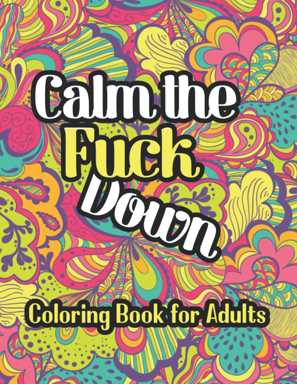 Calm the Fuck Down Coloring Book for Adult: Curse Word Coloring Pages to Help You Get Rid of Your Anger, Dirty Talk Swear Word Coloring Book
