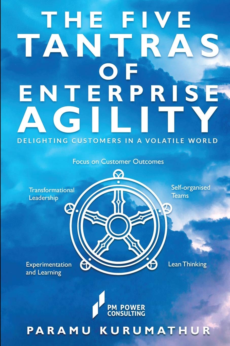 THE FIVE TANTRAS OF ENTERPRISE AGILITY : DELIGHTING CUSTOMERS IN A VOLATILE WORLD