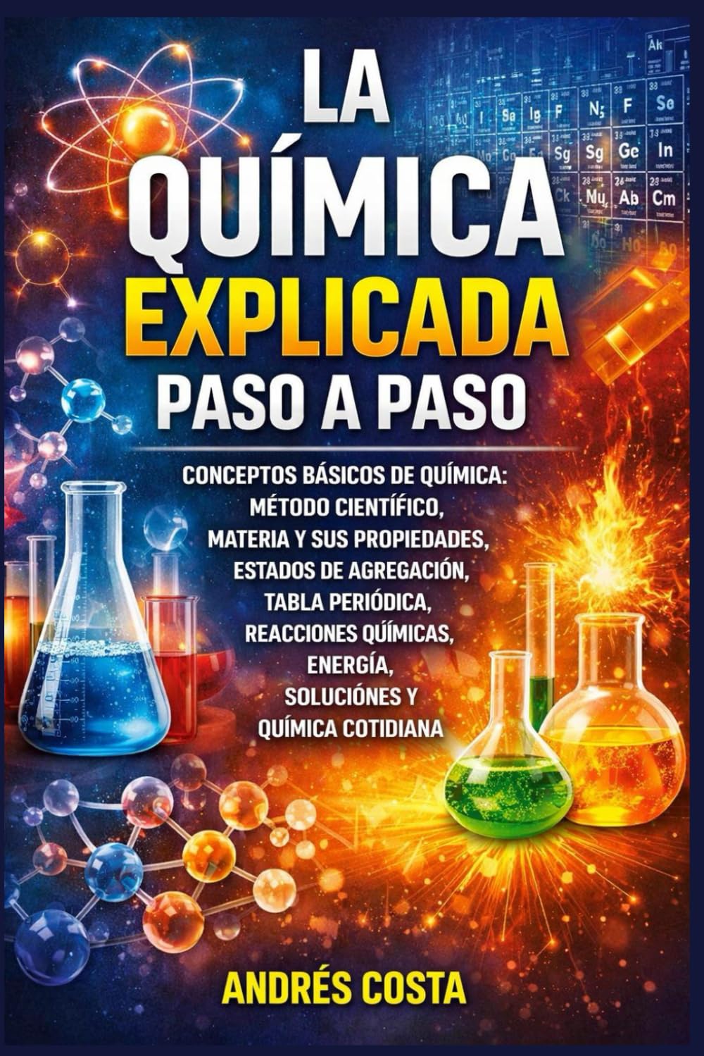 La Química Explicada Paso a Paso: Conceptos básicos de química: método científico, materia y sus propiedades, estados de agregación, tabla periódica, reacciones, energía, soluciones y química