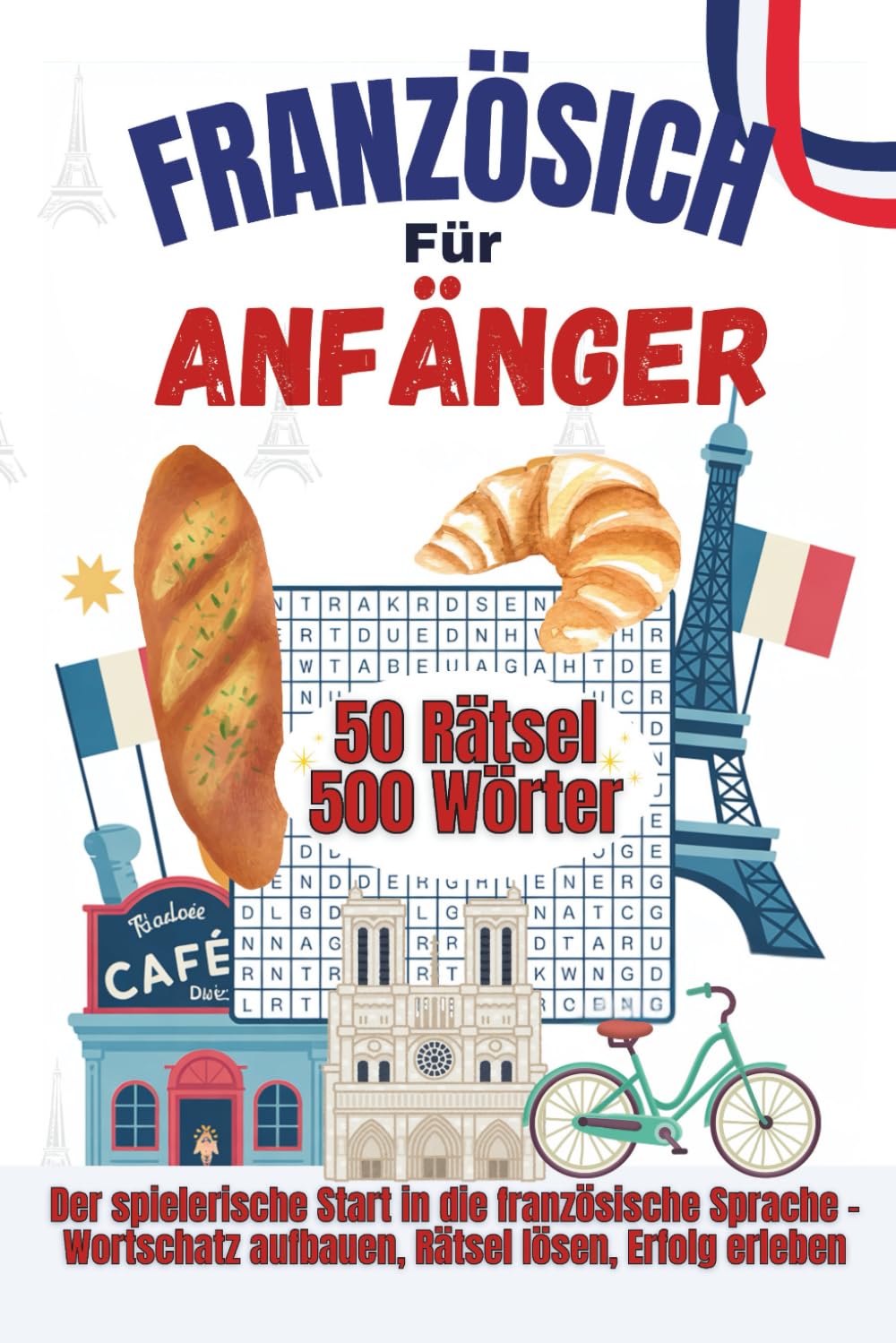 Französisch für Anfänger - 50 Rätsel – 500 wichtige Wörter für deinen Französisch-Start – inklusive Lösungen