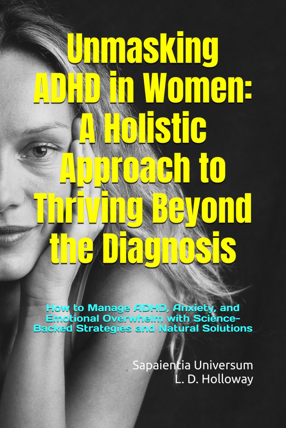 Unmasking ADHD in Women: A Holistic Approach to Thriving Beyond the Diagnosis: How to Manage ADHD, Anxiety, and Emotional Overwhelm with Science-Backed Strategies and Natural Solutions