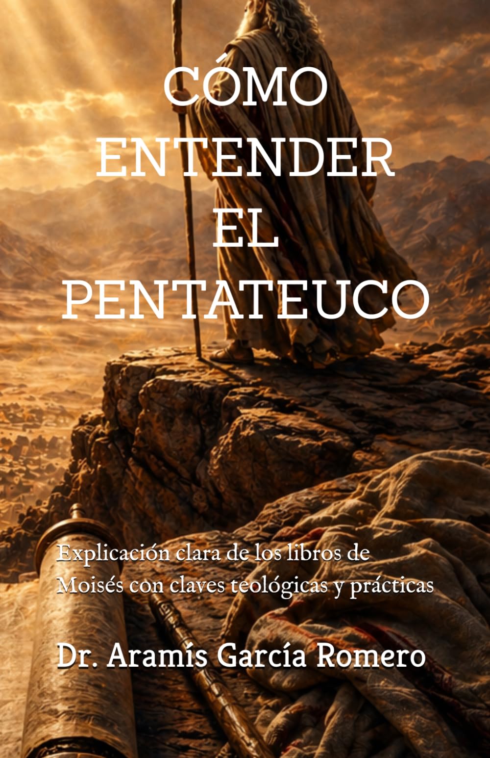 CÓMO ENTENDER EL PENTATEUCO: Explicación clara de los libros de Moisés con claves teológicas y prácticas