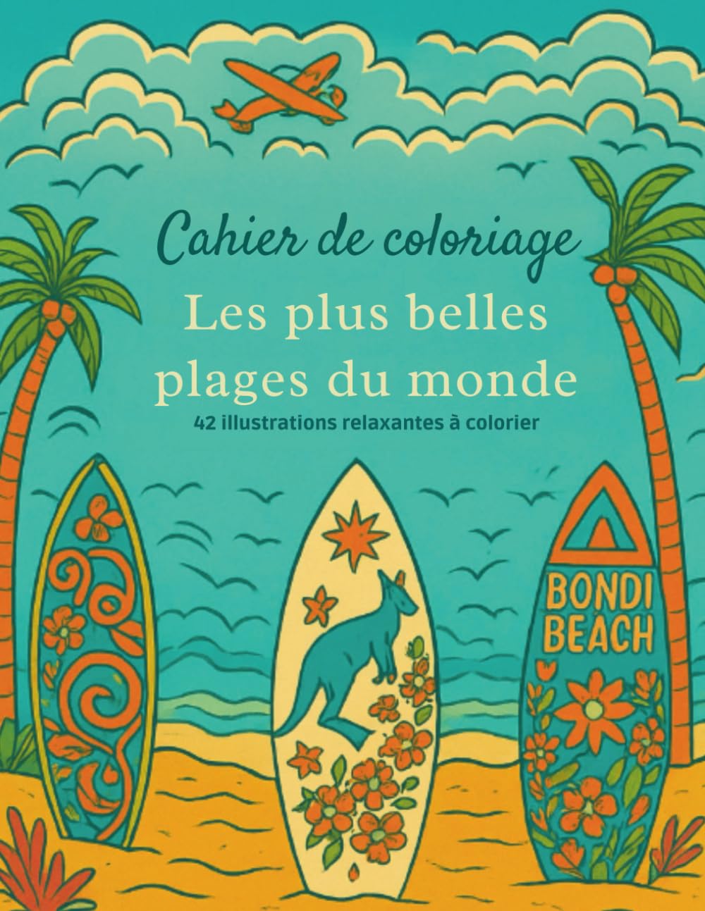 Cahier de Coloriage – Les Plus Belles Plages du Monde: 42 illustrations relaxantes à colorier • Évasion tropicale, détente et anti-stress