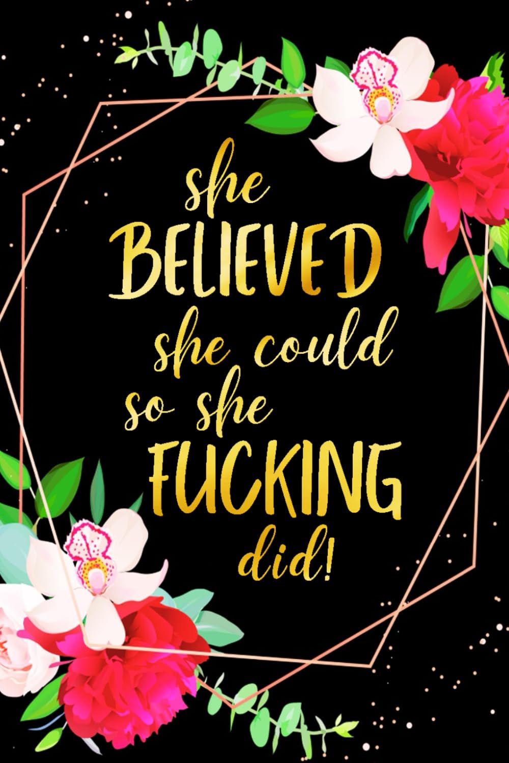 She Believed She Could So She Fucking Did: Notebook Journal For Women And Girls With Inspirational Quotes | Funny Swear And Cuss Words | Sweary ... Design Border | Medium Size 6 x 9 inches