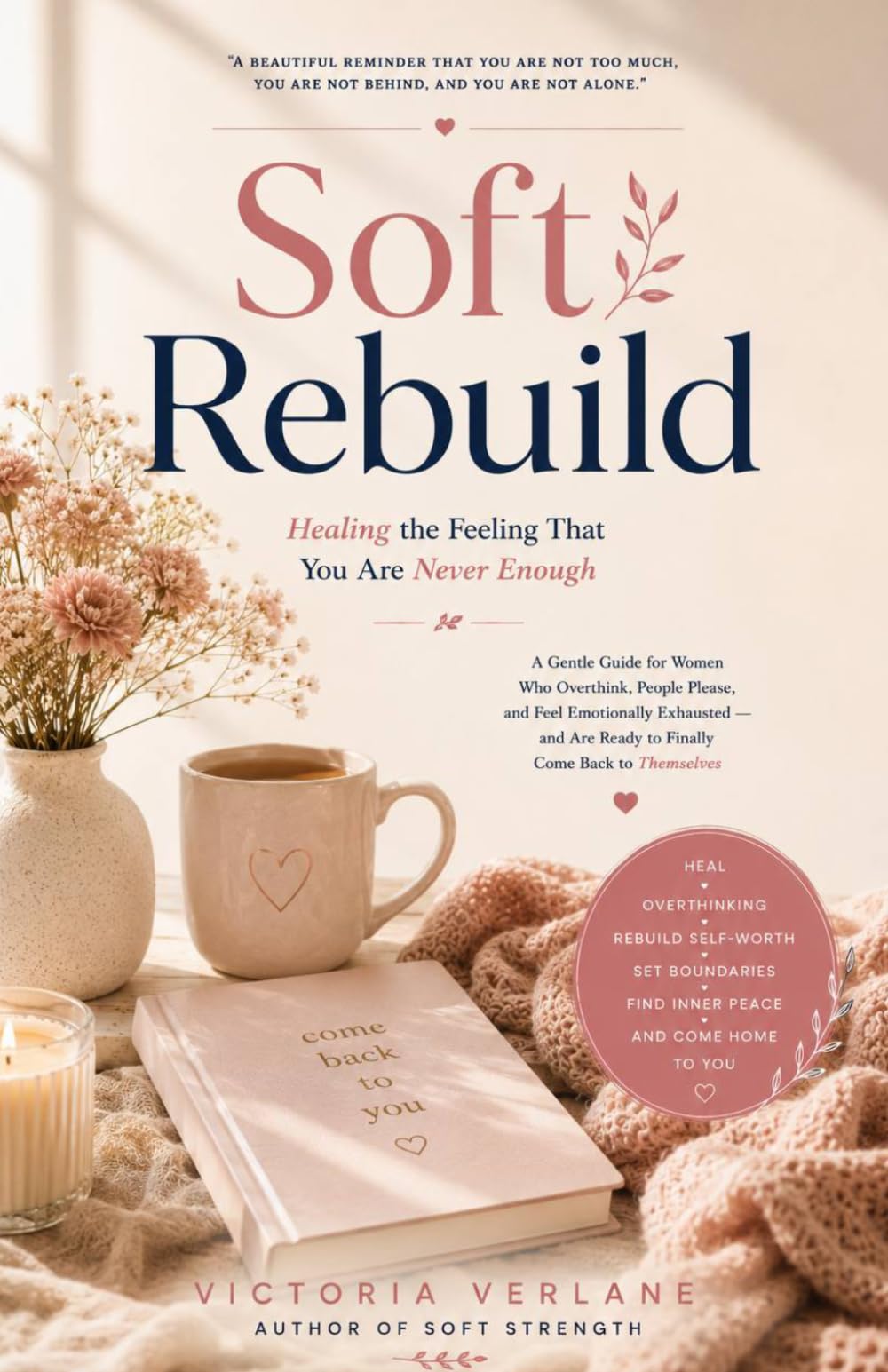 Soft Rebuild: Healing the Feeling That You Are Never Enough: A Gentle Guide for Women Who Overthink, People Please, and Feel Emotionally Exhausted — ... Back to Themselves (The Soft Rebuild Series)