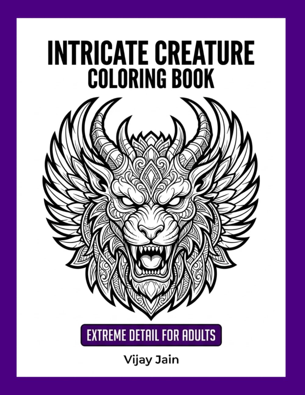 Intricate Creature Coloring Book: Extreme Detail For Adults