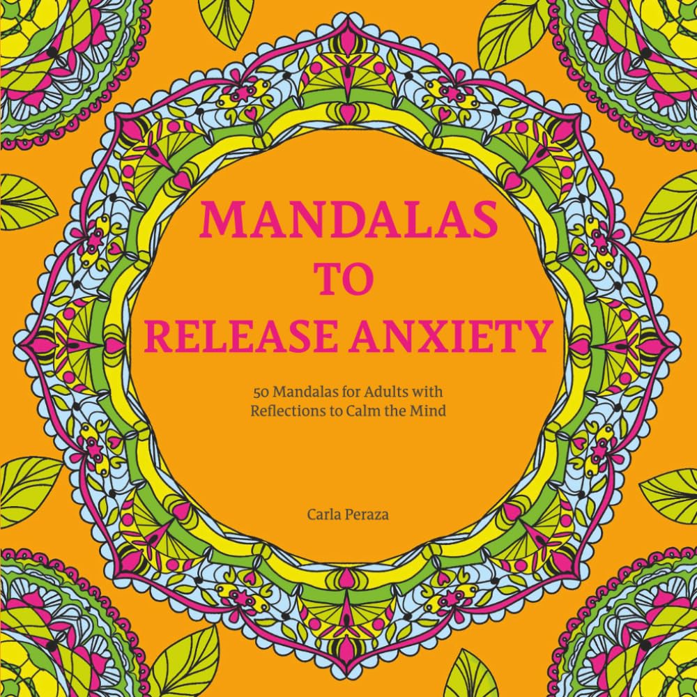 Mandalas to Release Anxiety: 50 Mandalas for Adults with Inspiring Reflections for Anxiety, Stress, Mindfulness, Relaxation and Emotional Well-Being