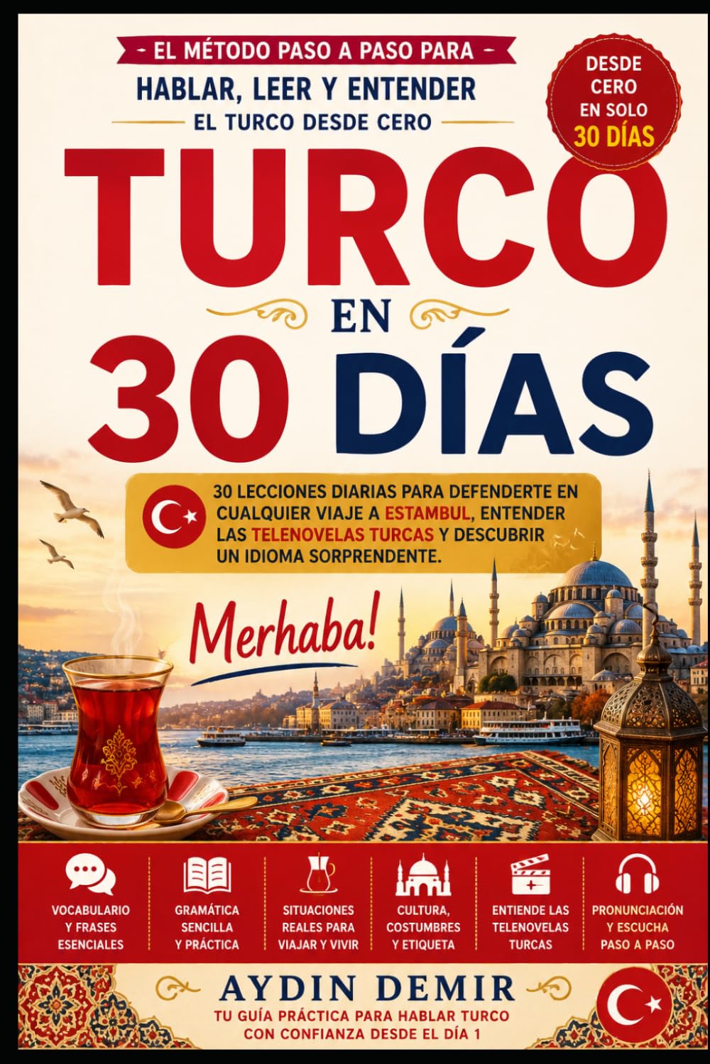 Turco en 30 Días: El método paso a paso para hablar, leer y entender el turco desde cero 30 lecciones diarias para defenderte en cualquier viaje a Estambul, entender las telenovelas turcas y descubr