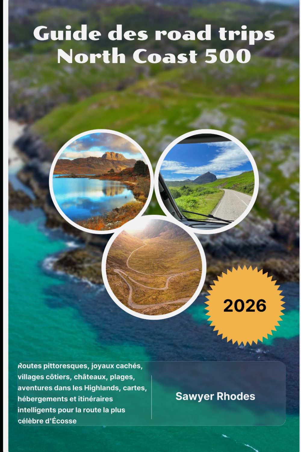 Guide des road trips North Coast 500 2026: Routes pittoresques, joyaux cachés, villages côtiers, châteaux, plages, aventures dans les Highlands, ... pour la route la plus célèbre d'Écosse