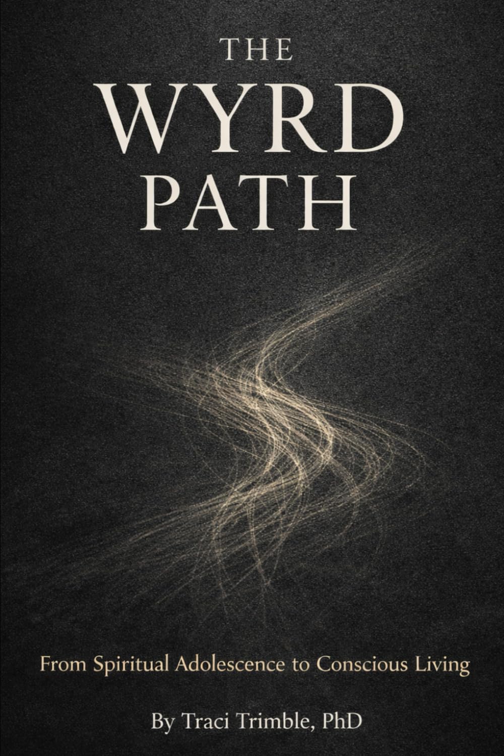 The Wyrd Path: From Spiritual Adolescence to Conscious Living (Conscious Living with Dr. Traci Trimble, PhD)