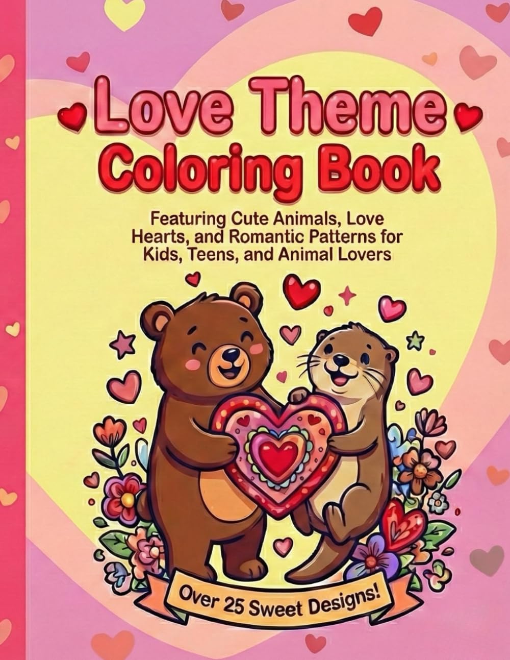 Love Theme Coloring Book: 25 Pages Featuring Cute Animals, Love Hearts, and Romantic Patterns for Kids, Teens, and Animal Lovers