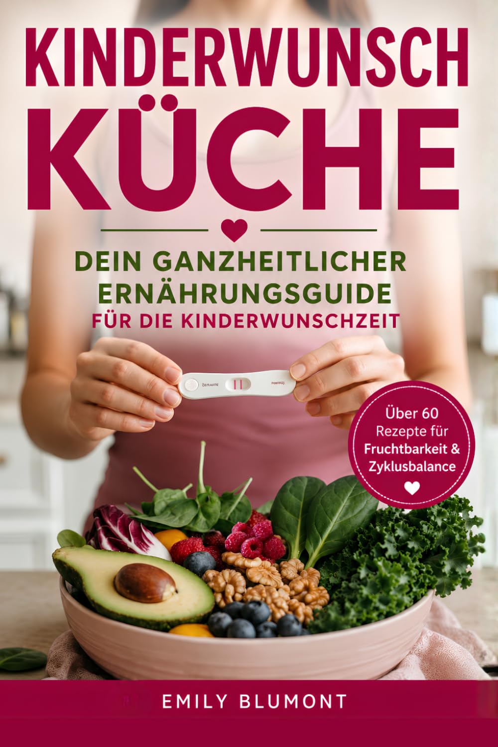 Kinderwunschküche - Dein ganzheitlicher Ernährungsguide für die Kinderwunschzeit: Über 60 Rezepte für Fruchtbarkeit und Zyklusbalance