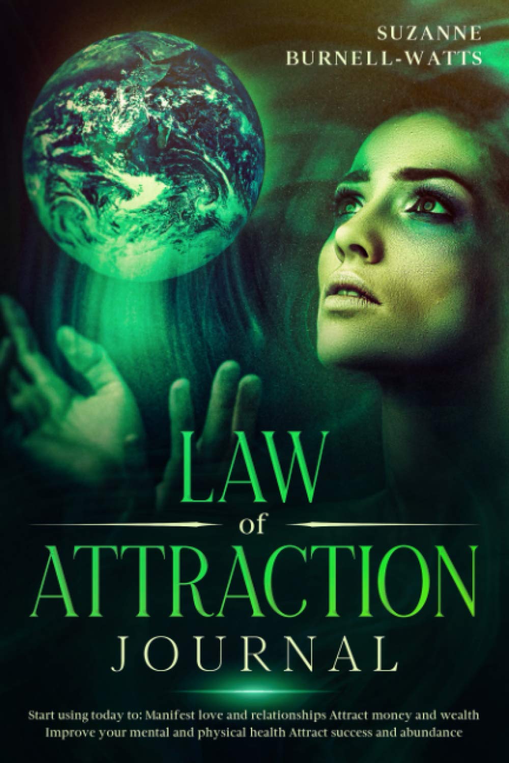 Law of Attraction Journal: Manifest love and relationships, Attract Money and Wealth, Improve your mental and physical health, Attract success and abundance