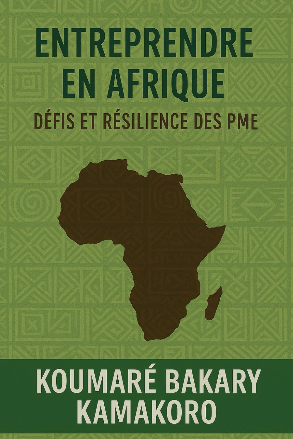 Entreprendre en Afrique : Défis et Résilience des PME: Comprendre les enjeux, surmonter les défis et renforcer la performance des PME africaines