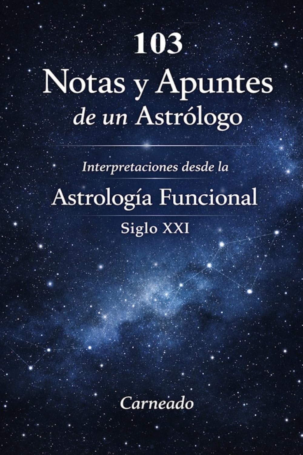 103 Notas y Apuntes de un Astrólogo Interpretaciones desde la Astrología Funcional Siglo XXI (Colección de obras de Carneado)
