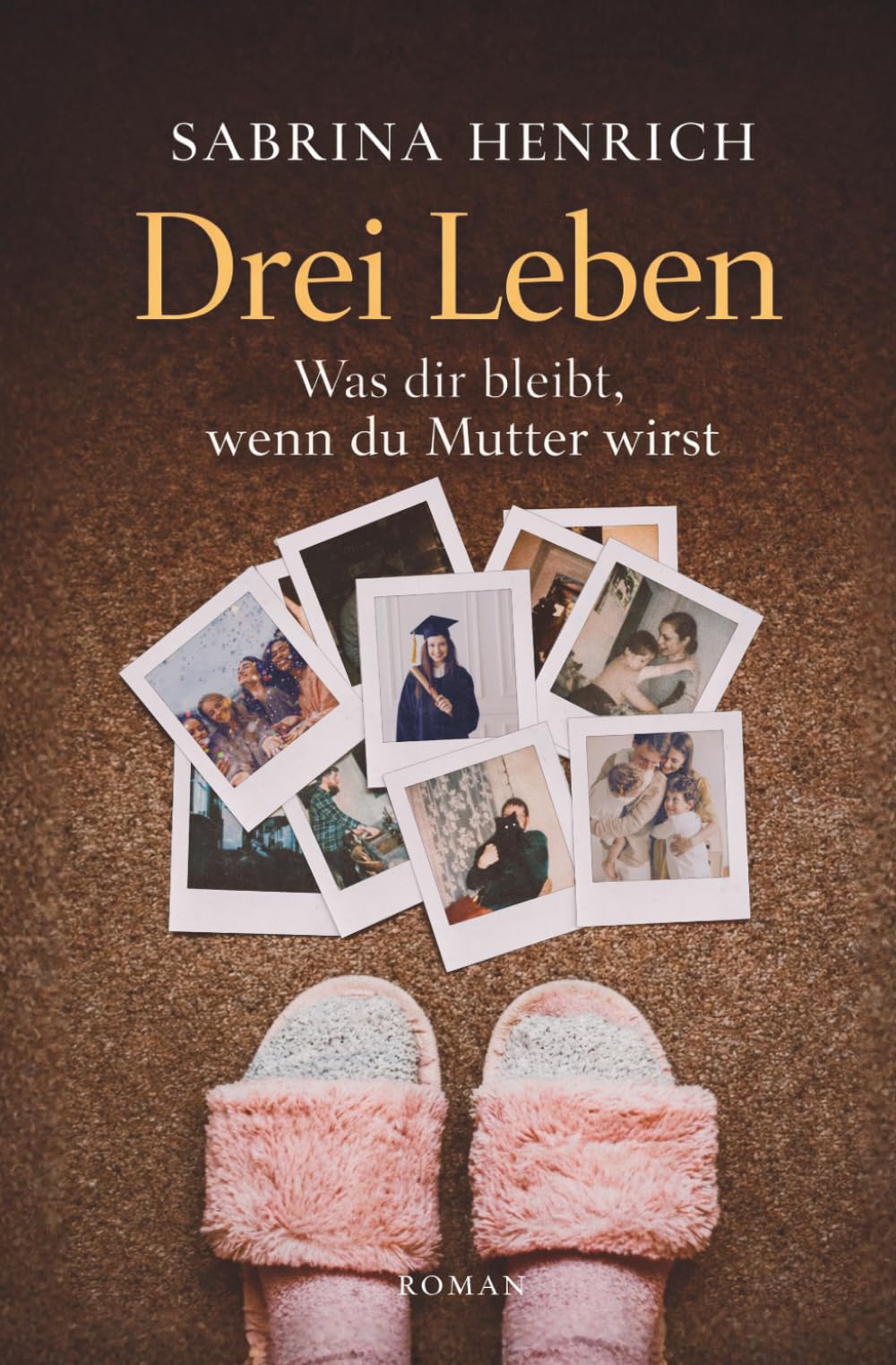 Drei Leben: Was dir bleibt, wenn du Mutter wirst