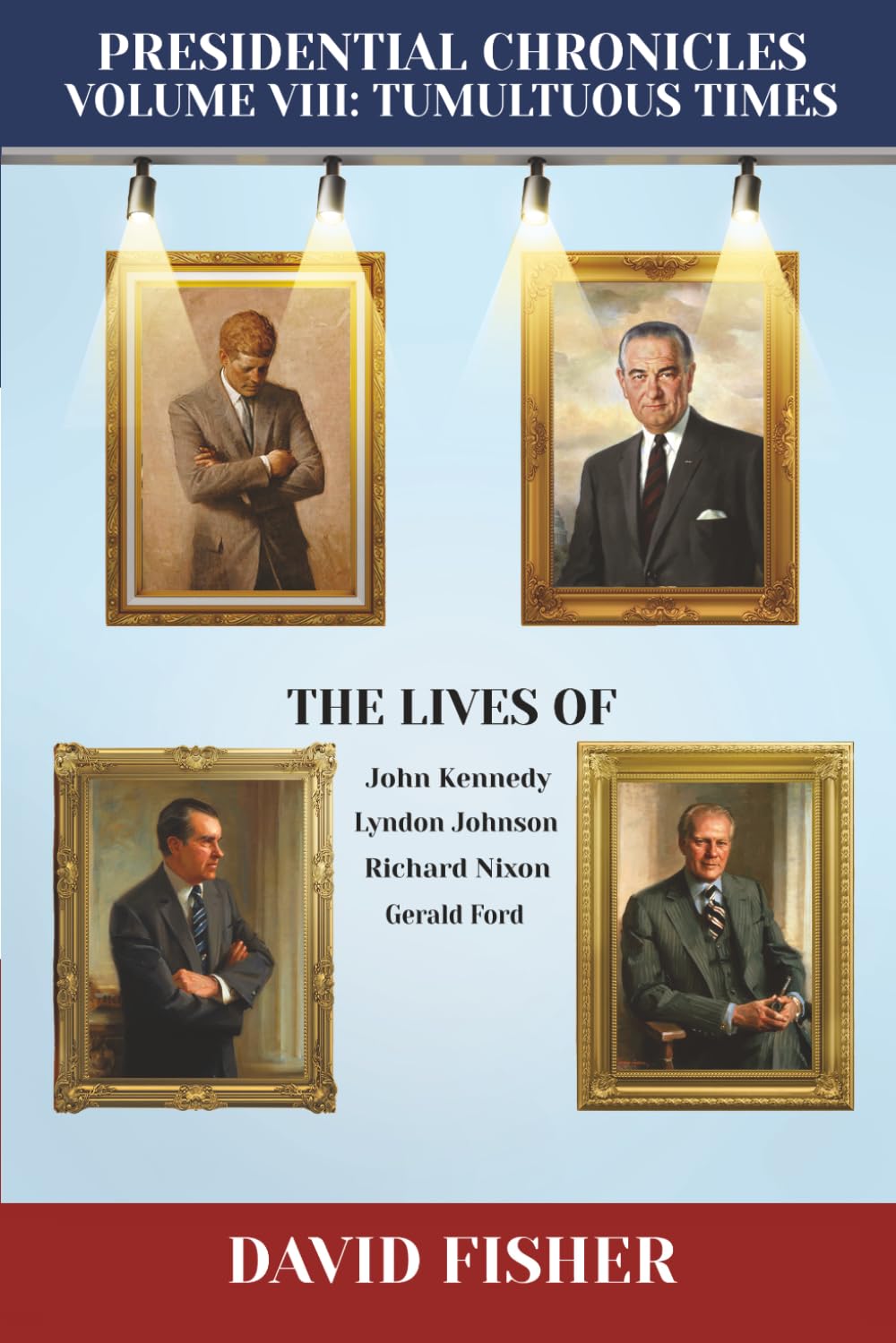 Presidential Chronicles: Volume VIII: Tumultuous Times: The Lives of John Kennedy, Lyndon Johnson, Richard Nixon, and Gerald Ford