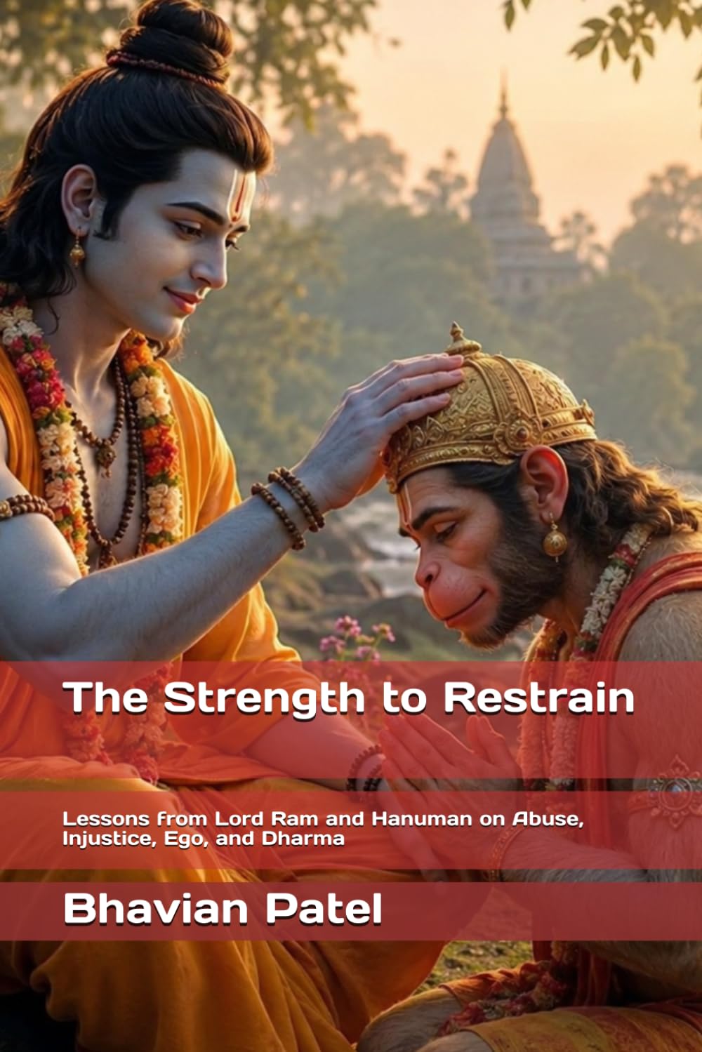 The Strength to Restrain: Lessons from Lord Ram and Hanuman on Abuse, Injustice, Ego, and Dharma