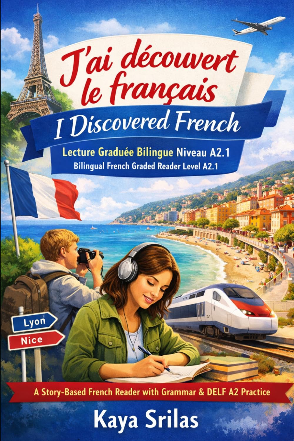 J’ai découvert le français / I Discovered French — Lecture Graduée Bilingue Niveau A2.1 / Bilingual French Graded Reader Level A2.1: A Story-Based ... Series / Lectures graduées en français)