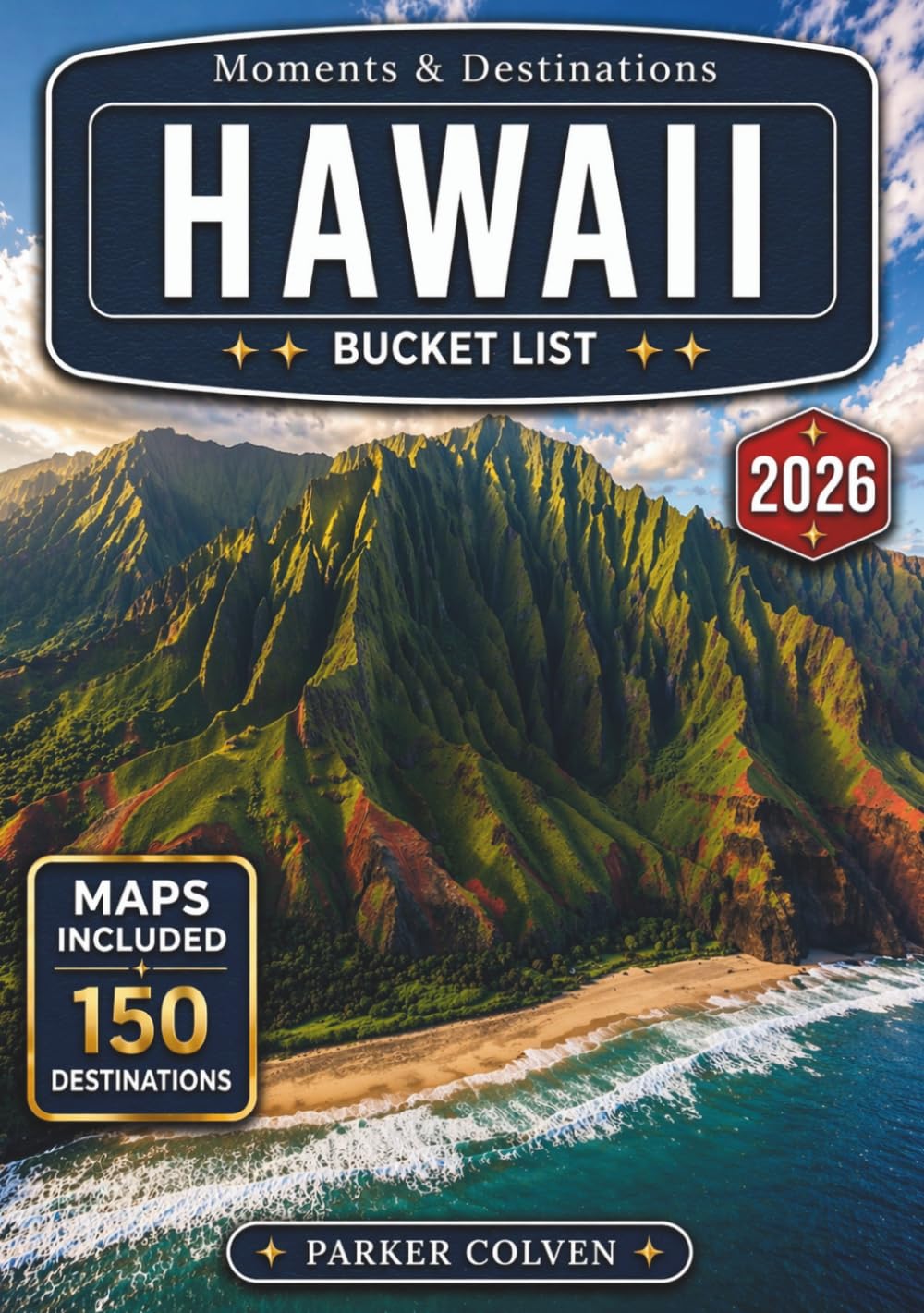 Hawaii Bucket List: Discover 150 Tropical Beaches, Volcano Landscapes, Waterfall Valleys, Coastal Island Drives, Cultural Heritage Sites, and Once-in-a-Lifetime Pacific Island Adventures