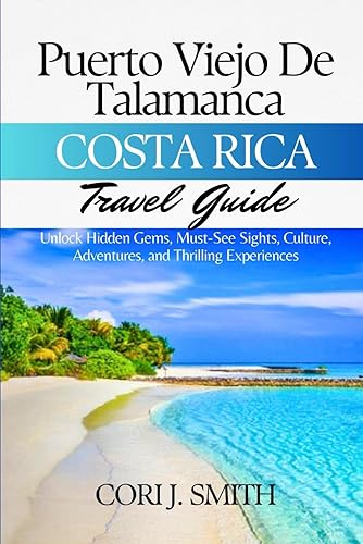 PUERTO VIEJO DE TALAMANCA COSTA RICA TRAVEL GUIDE 2024: Unlock Hidden Gems, Must-See Sights, Culture, Adventures, and Thrilling Experiences (Wanderlust Wonders Series: Unveiling Earth's Hidden Gems)