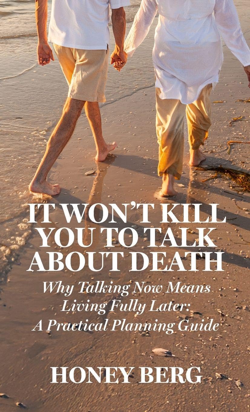 It Won't Kill You to Talk about Death: Why Talking Now Means Living Fully Later: a Practical Planning Guide